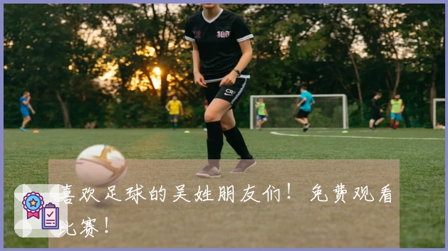 喜欢足球的吴姓朋友们！免费观看比赛！