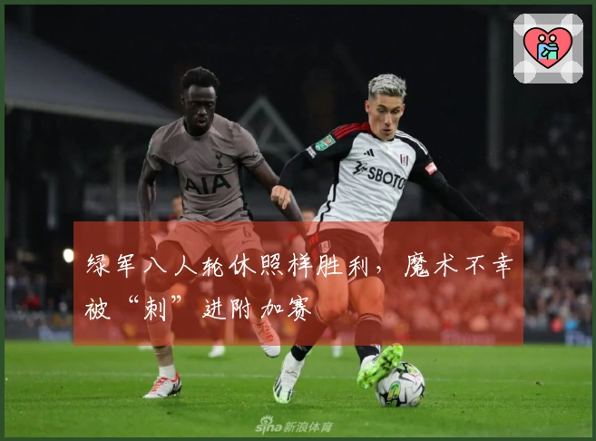 绿军八人轮休照样胜利，魔术不幸被“刺”进附加赛