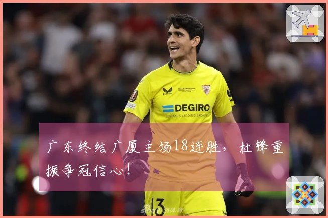 广东终结广厦主场18连胜，杜锋重振争冠信心！