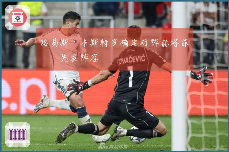 路易斯·卡斯特罗确定对阵赫塔菲的先发阵容