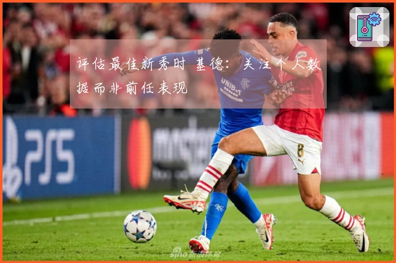 评估最佳新秀时 基德：关注个人数据而非前任表现