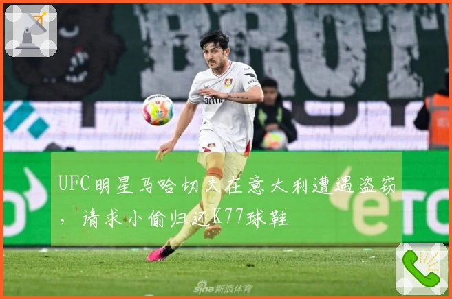 UFC明星马哈切夫在意大利遭遇盗窃，请求小偷归还K77球鞋